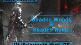 Dark Souls 2: Shaded Woods and Shaded Ruins - Walkthrough Part 26