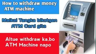 Maikai ATM card gita Tangka bikotgen / How to money withdrawa ATM Machine