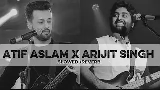 Atif Aslam x Arijit Singh | Heart Touching Mashup | Slowed + Reverb
