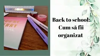 BACK TO SCHOOL: Cum să fii organizat