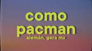 Alem&aacute;n, Gera MX - Como Pacman [Letra]