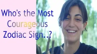 Who's the Most Courageous.. Zodiac Sign?