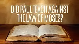 Did Paul Teach Against the Law of Moses?