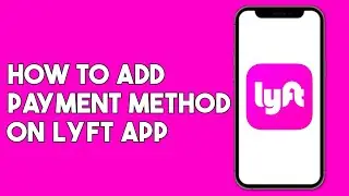 How to Add Payment Method on Lyft App
