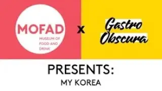 MOFAD x Gastro Obscura Presents: My Korea