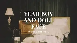 Yeah Boy And Doll Face by Pierce The Veil | Lyrics