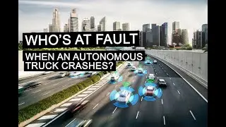 When an autonomous truck crashes, who&rsquo;s liable?