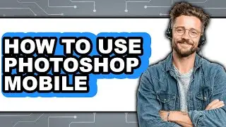 How to Use Photoshop Mobile - Step by Step