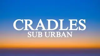 CRADLES - SUB URBAN (MUSIC WITH LYRICS )