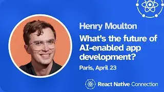 React Native Connection 2024 - Henry Moulton - What&rsquo;s the future of AI-enabled app development?