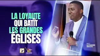 LA LOYAUTE QUI BATÎT LES GRANDES EGLISES | Pst Alexandre AMAZOU