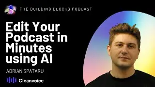 Edit Your Podcast in Minutes using AI | Adrian Spataru | Founder of Cleanvoice.AI