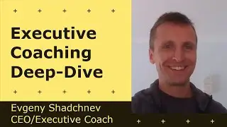 Executive Coaching Deep-Dive - Evgeny Shadchnev | CEO/Coach @ evgeny.coach