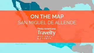 On the Map:  SAN MIGUEL DE ALLENDE, MEXICO