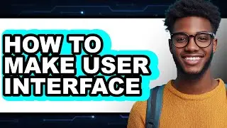 How to Make User Interface - Full Guide