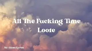 Loote - All The Fucking Time (Lyrics)