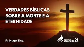Verdades bíblicas sobre a morte e a eternidade I Pr.Hugo Zica I 21.12.2025
