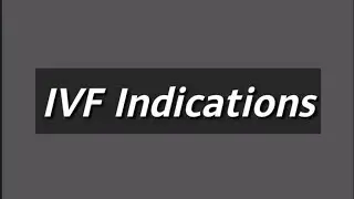 Indications of In Vitro Fertilization ( IVF)