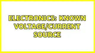 Electronics: Known voltage/current source (2 Solutions!!)