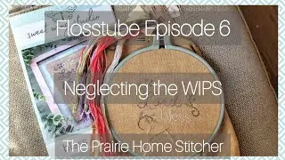 #Flosstube Episode 6 - Neglecting WIPS - The Prairie Home Stitcher