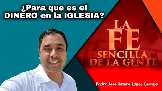 La FE Sencilla de la Gente - ¿Para que es el DINERO en la IGLESIA? - Padre Arturo Cornejo