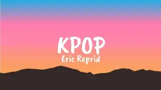 Eric Reprid - KPOP ( Lyrics)