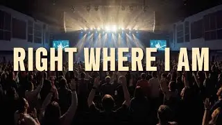 RIGHT WHERE I AM - INSPIRED BY ELEVATION WORSHIP - WORSHIP SONG ABOUT GOD's MEETS YOU HERE