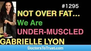 GABRIELLE LYON 1 | NOT OVER FAT&hellip;We Are UNDER-MUSCLED