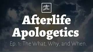 Afterlife Apologetics Podcast: Episode 1 - What, Why and When