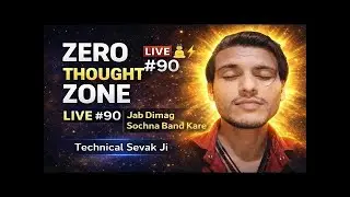 Zero Thought Zone Live #90 🧘&zwj;♂️⚡ | Jab Dimag Sochna Band Kare | Technical Sevak Ji
