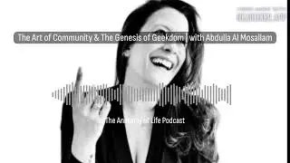 The Art of Community & The Genesis of Geekdom | with Abdulla Al Mosallam | The Anatomy of Life...