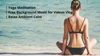 Yoga Meditation | Free Background Music for YouTube Videos Vlog | Relax Ambient Calm
