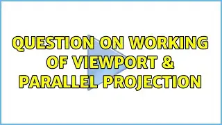 Question on working of viewport & parallel projection (2 Solutions!!)