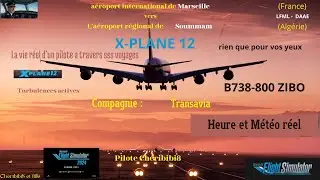 X-PLANE 12 , Boeing 737-800 Zibo , vol de Marseille vers  Soummam , vol r&eacute;el , Transavia .