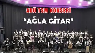Ağla Gitar - Adü Türk Sanat Müziği Korosu Konseri 2018