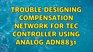 Trouble designing compensation network for TEC Controller using Analog ADN8831