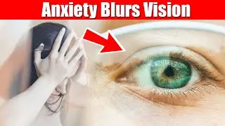 Why Anxiety Causes Blurred Vision.... And How To Stop It?