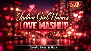 Indian Girls Names Love Mashup ❤️ | Romantic Name Songs Album | Creative Sound & Music