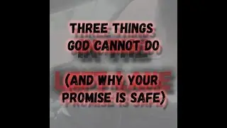 Three Things God Cannot Do (And Why Your Promise Is Safe)