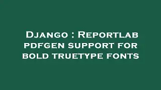 Django : Reportlab pdfgen support for bold truetype fonts