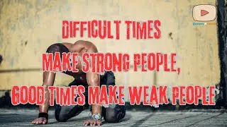 Difficult Times Make Strong People, Good Times Make Weak People
