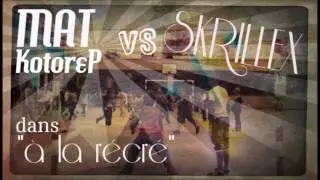 A La R&eacute;cr&eacute; MAT KOTOREP VS. SKRILLEX