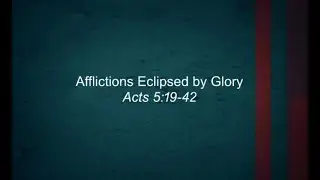 Afflictions Eclipsed By Glory | Acts 5:19-42| 1/21/2024