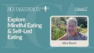 Explore Mindful Eating & Self-Led Eating with Alice Rosen | HCA Talks Health Podcast