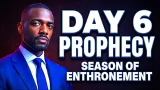 PROPHETIC WORD - MY SEASON OF ENTHRONEMENT DAY 6