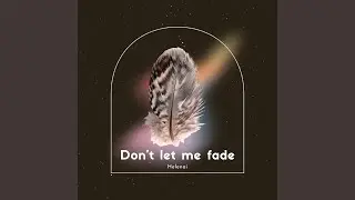Don't let me fade