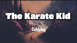 Coldplay - The Karate Kid (lyrics)