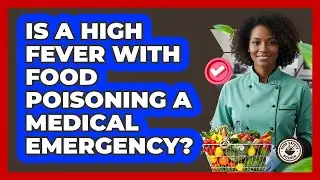 Is a High Fever With Food Poisoning a Medical Emergency?