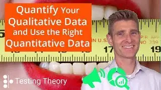 Quantify the Qualitative Data and Use the Right Quantitative Data