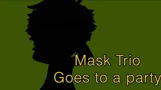 Mask Trio meets Someone?| ft: Friends | IMAO WHY DID THIS TAKE SO LONG?